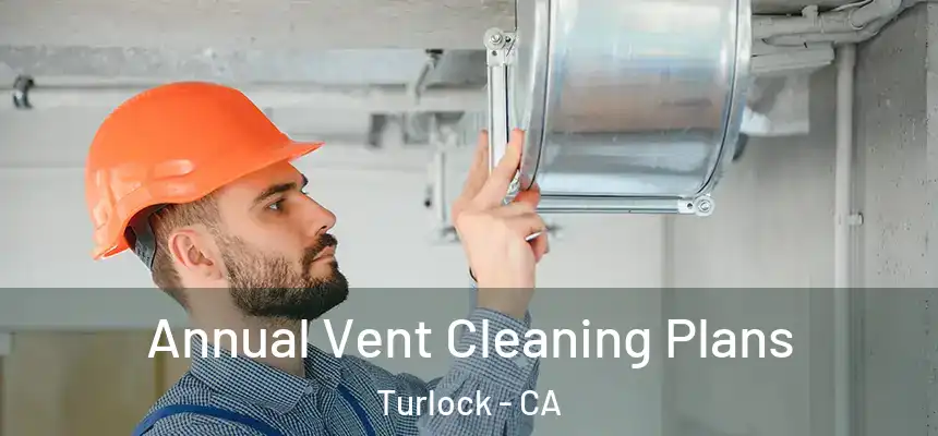 Annual Vent Cleaning Plans Turlock - CA