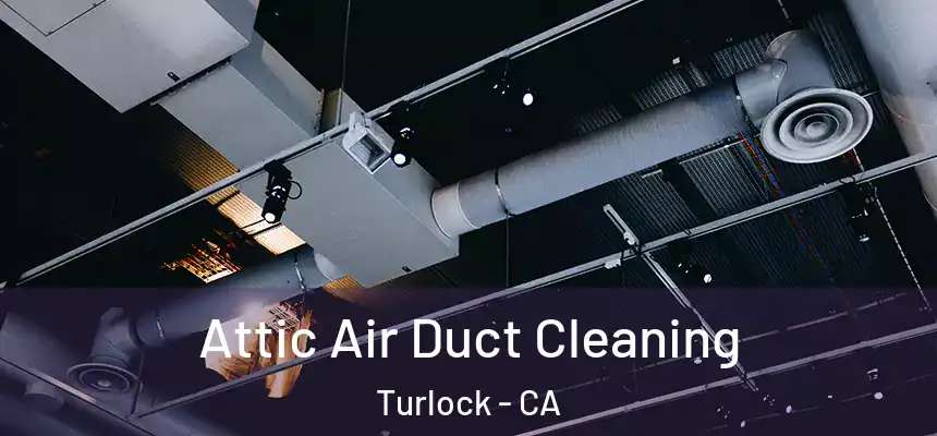 Attic Air Duct Cleaning Turlock - CA