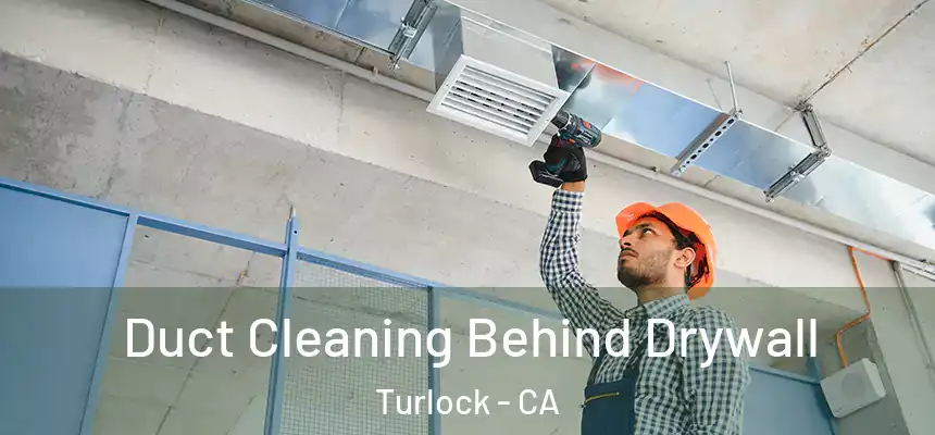 Duct Cleaning Behind Drywall Turlock - CA