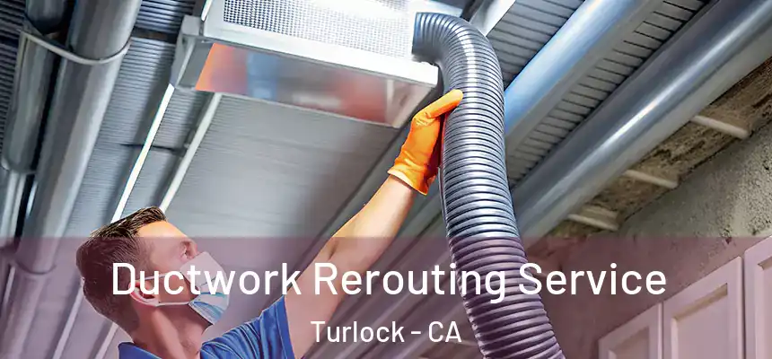 Ductwork Rerouting Service Turlock - CA