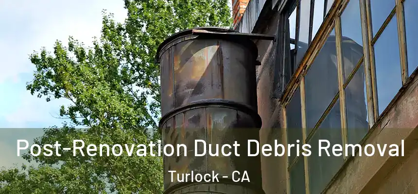Post-Renovation Duct Debris Removal Turlock - CA
