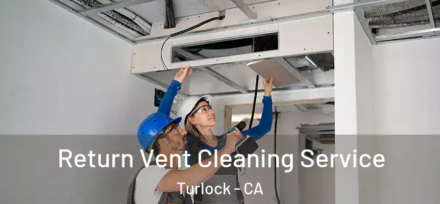 Return Vent Cleaning Service Turlock - CA