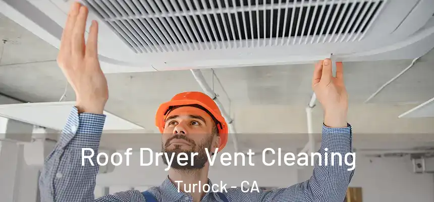Roof Dryer Vent Cleaning Turlock - CA