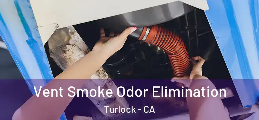 Vent Smoke Odor Elimination Turlock - CA