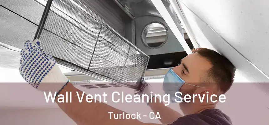 Wall Vent Cleaning Service Turlock - CA